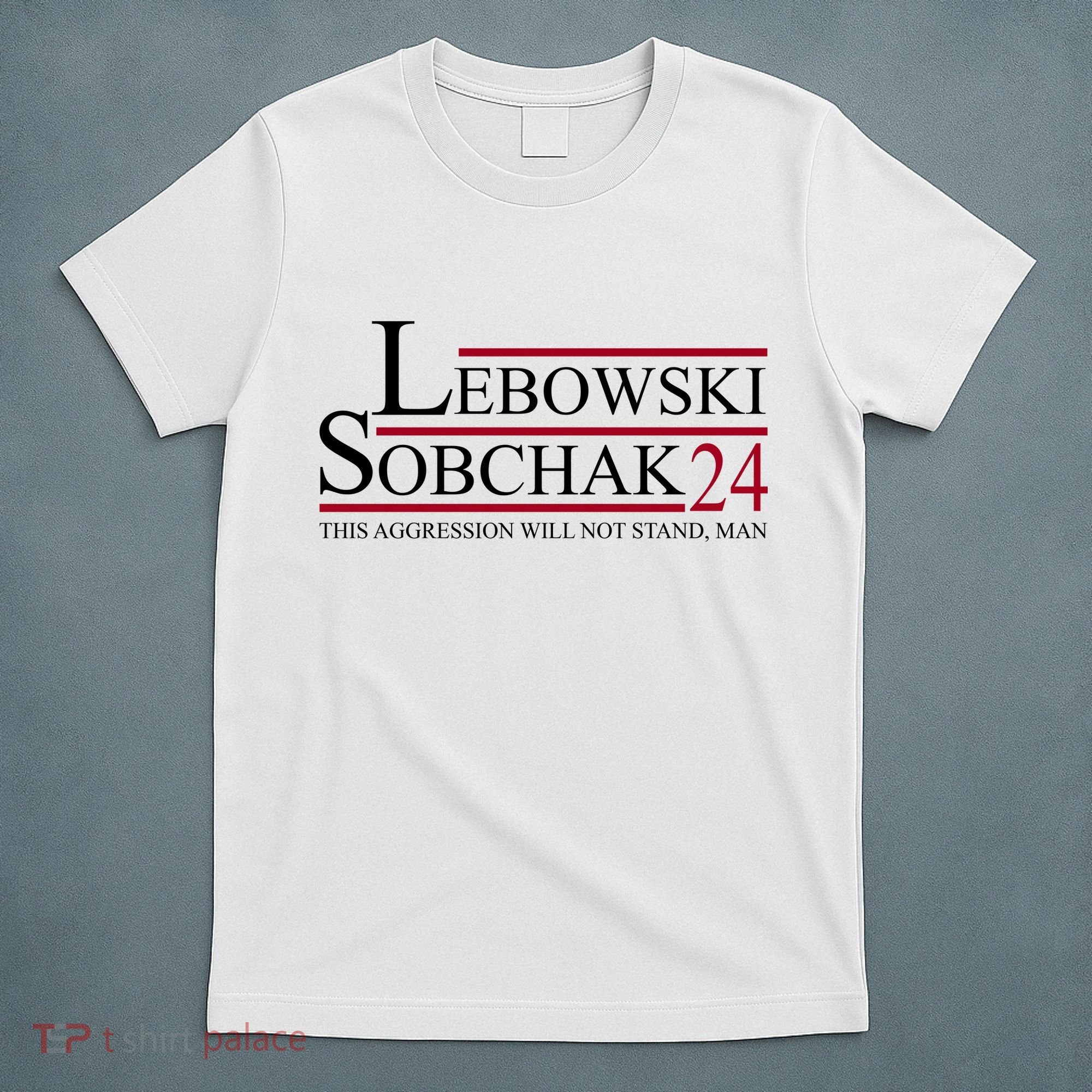 Lebowski Sobchak 2024 This Aggression Will Not Stand Man T-Shirt