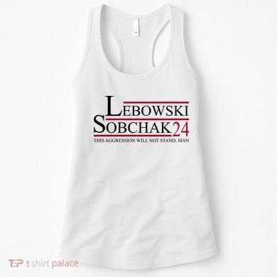 Lebowski Sobchak 2024 This Aggression Will Not Stand Man Women's Tank Top
