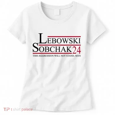 Lebowski Sobchak 2024 This Aggression Will Not Stand Man Women's T-Shirt