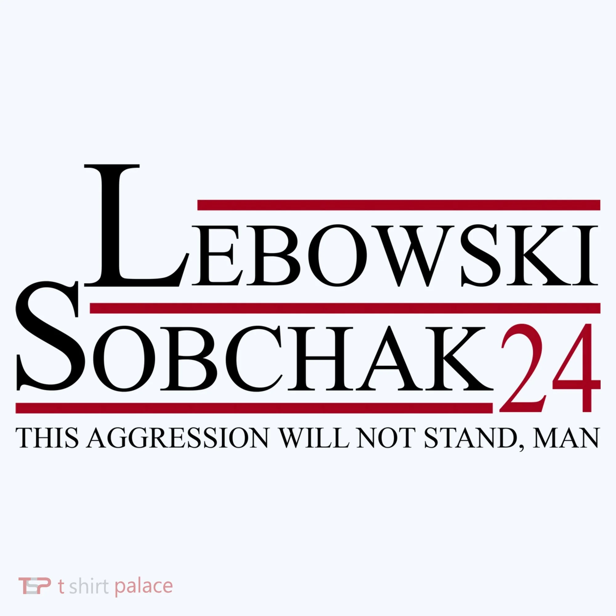 Lebowski Sobchak 2024 This Aggression Will Not Stand Man Women's T-Shirt
