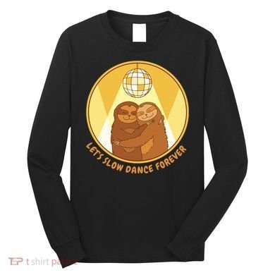 Let's Slow Dance Forever Funny Sloth Long Sleeve Shirt