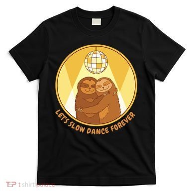 Let's Slow Dance Forever Funny Sloth T-Shirt