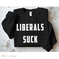 Liberals Suck Funny Liberal Sweatshirt thumb 2