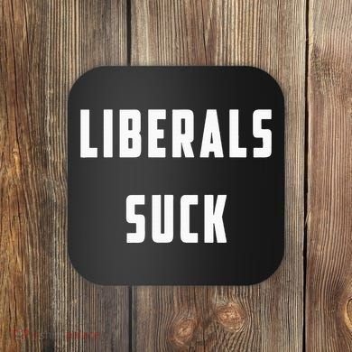 Liberals Suck Funny Liberal Coaster