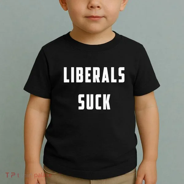 Liberals Suck Funny Liberal Toddler T-Shirt