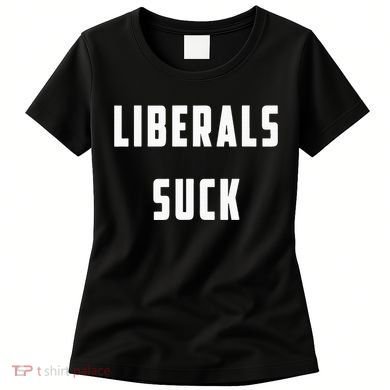 Liberals Suck Funny Liberal Women's T-Shirt