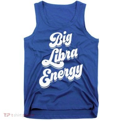 Libra Shirts For Wo Funny Big Libra Energy Zodiac Sign Tank Top
