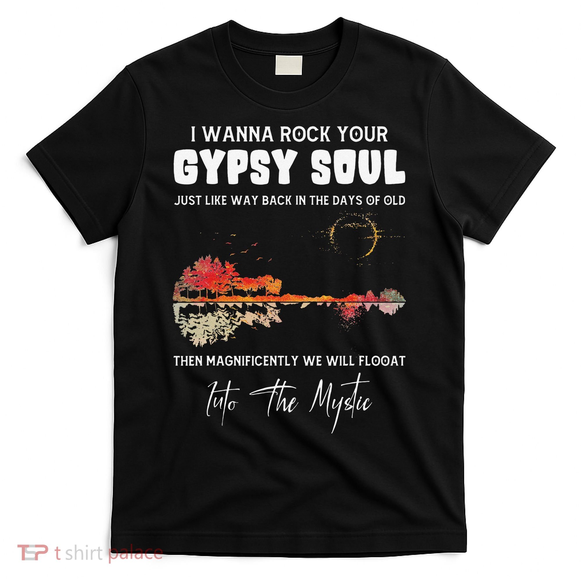 Lake Shadow I Wanna Rock Your GYPSY Soul Into The Mystic T-Shirt
