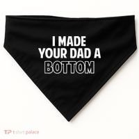 I Made Your Dad A Bottom USA-Made Doggie Bandana thumb 0