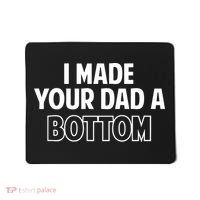 I Made Your Dad A Bottom Mousepad thumb 0