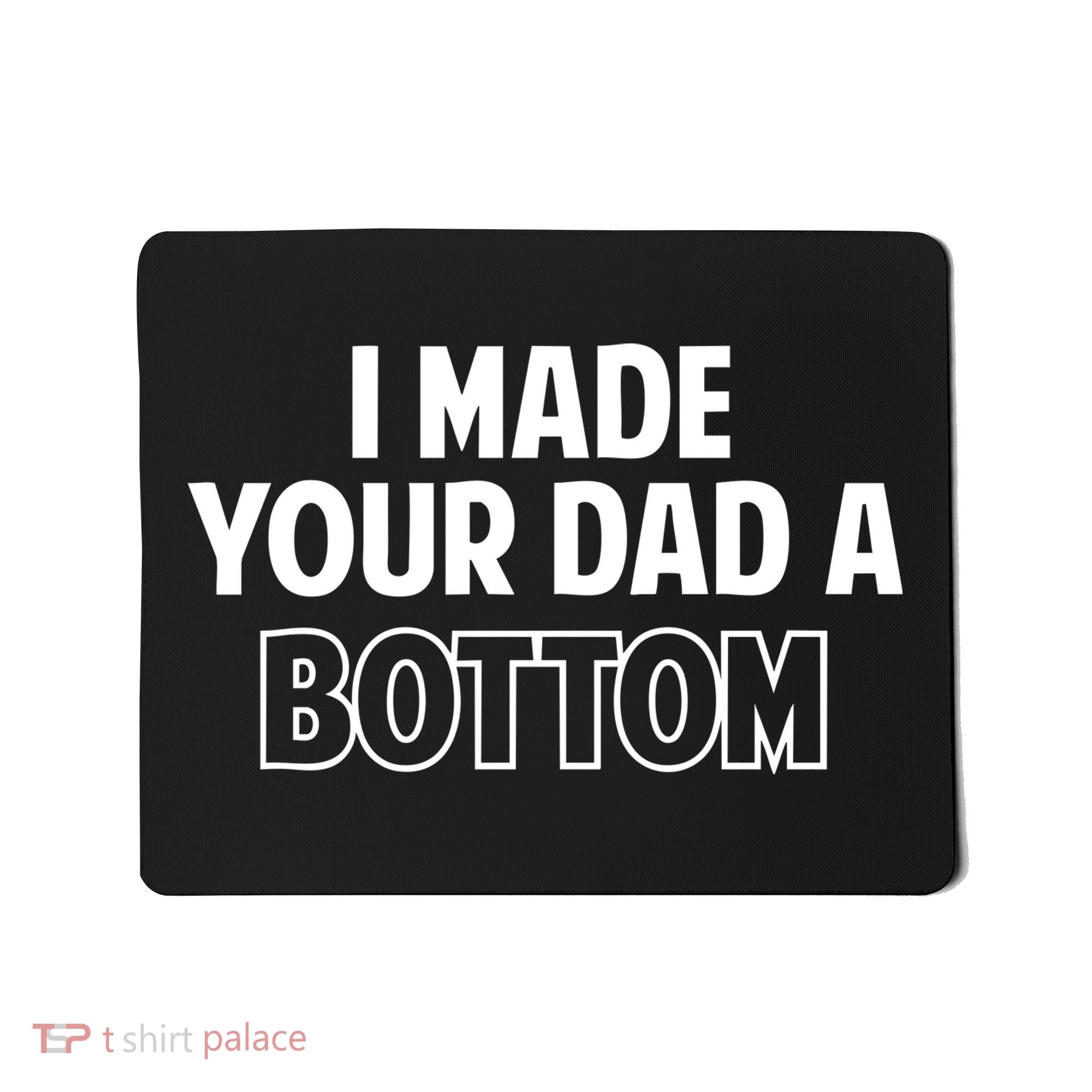 I Made Your Dad A Bottom Mousepad