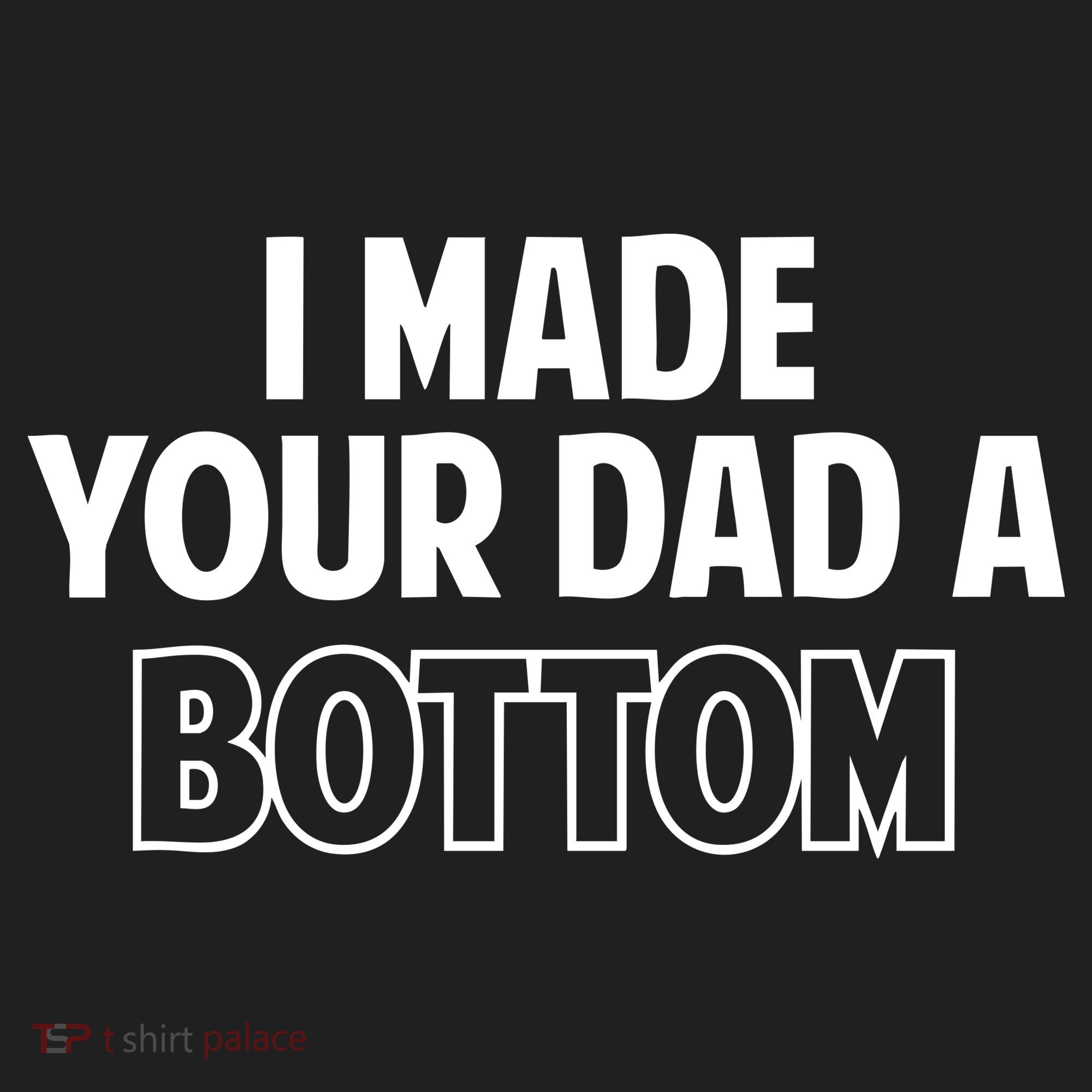 I Made Your Dad A Bottom Hat