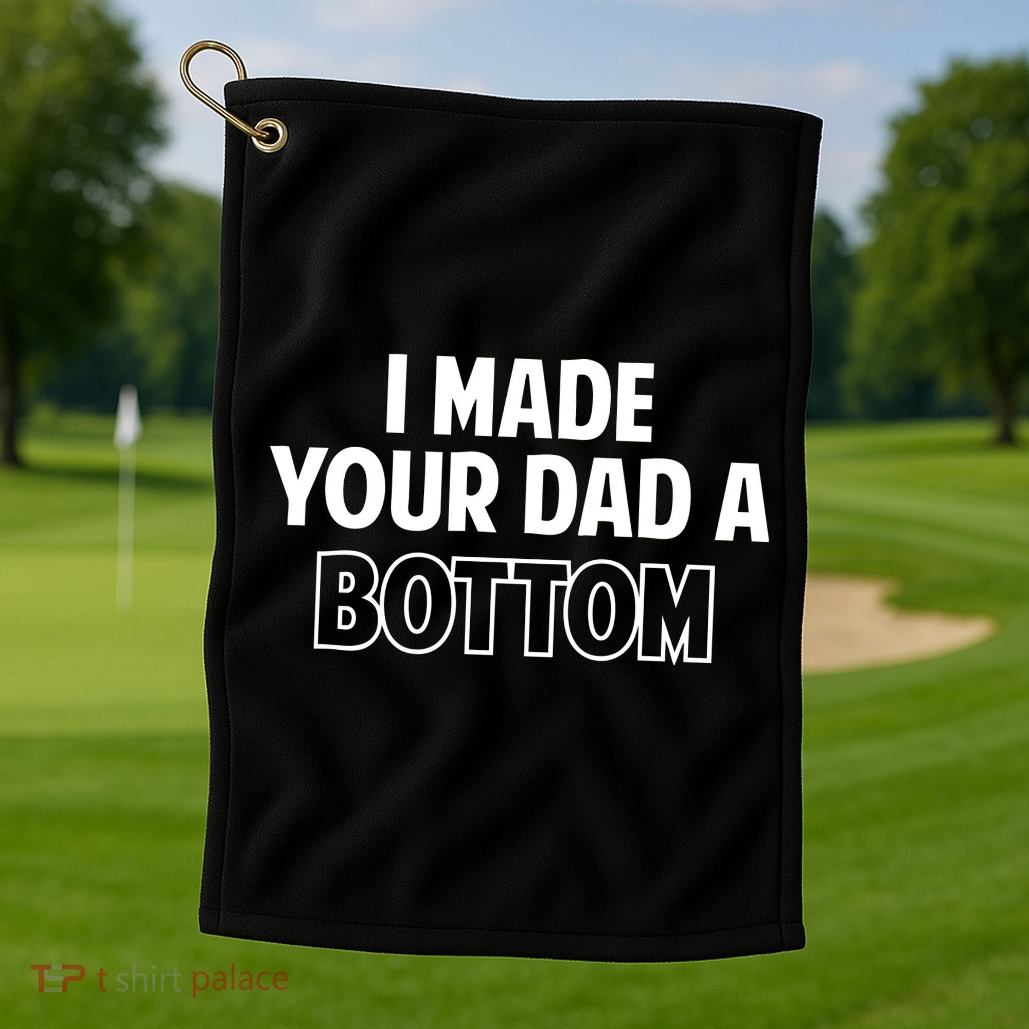 I Made Your Dad A Bottom Golf Towel