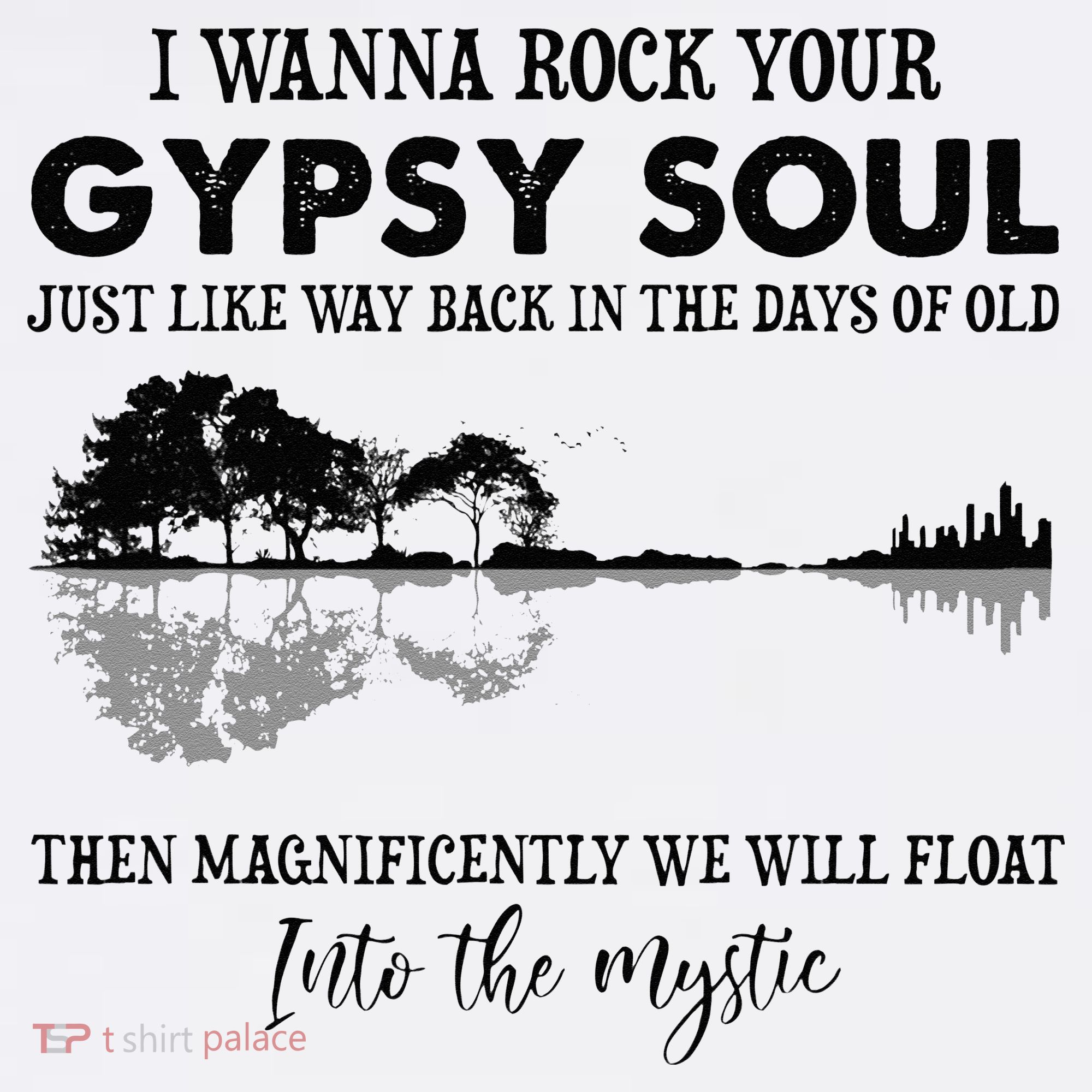 Lake Shadow I Wanna Rock Your GYPSY Soul Into The Mystic T-Shirt