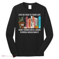 Live So If Your Life Was A Book Florida Would Ban It Long Sleeve Shirt thumb 0