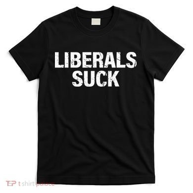 Liberals Suck T-Shirt