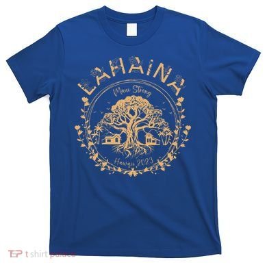 Lahaina Strong Maui Hawaii Old Banyan Tree saving squad T-Shirt