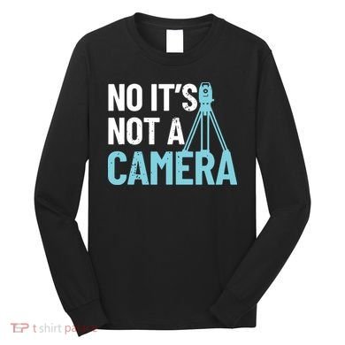 Land Surveyor No Its Not A Camera Surveyor Long Sleeve Shirt