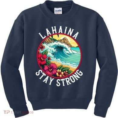 Lahaina Stay Strong Lahaina Fires Maui Strong Support Hawaii Hawaii Fires Kids Sweatshirt