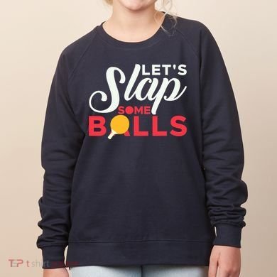Let's Slap Some Balls Table Tennis Ping Pong Paddle Women's Sweatshirt