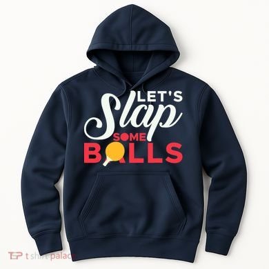 Let's Slap Some Balls Table Tennis Ping Pong Paddle Hoodie