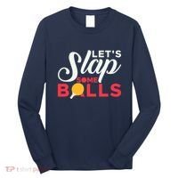 Let's Slap Some Balls Table Tennis Ping Pong Paddle Long Sleeve Shirt thumb 0