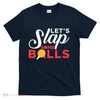 Let's Slap Some Balls Table Tennis Ping Pong Paddle T-Shirt thumb 0