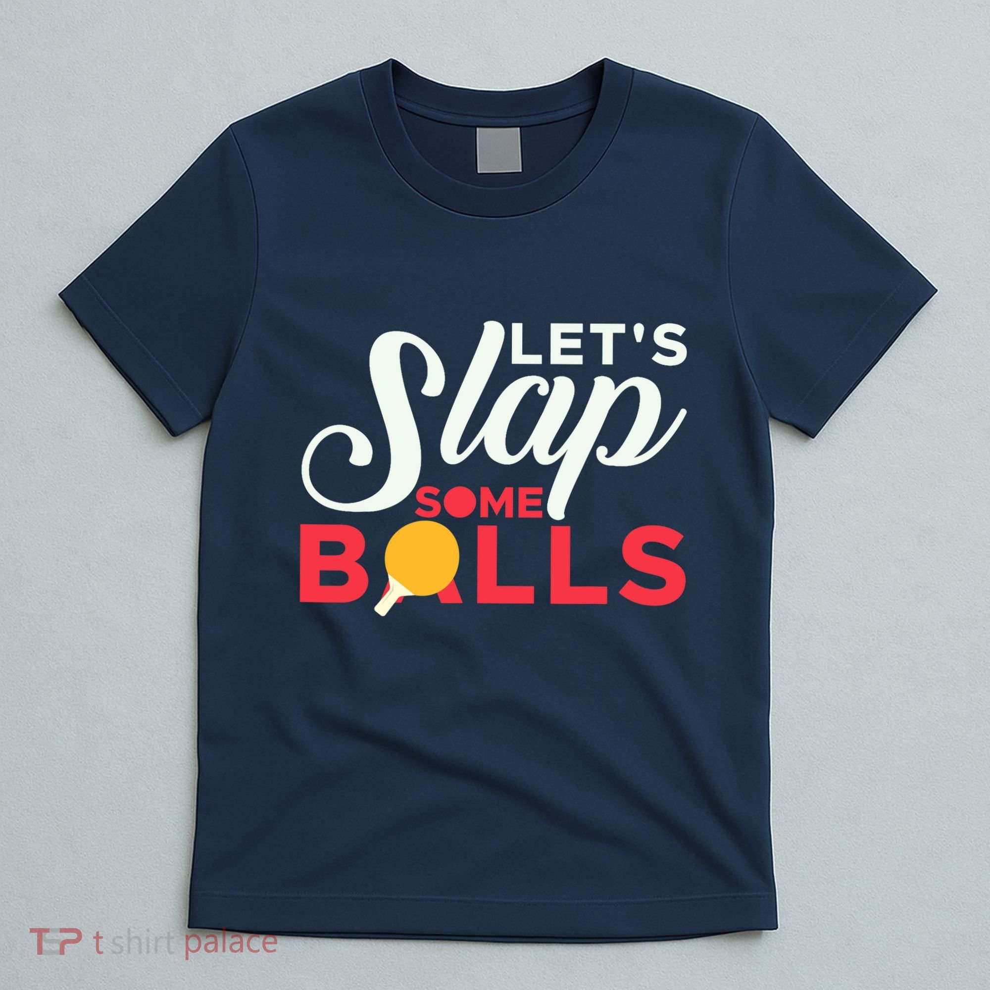 Let's Slap Some Balls Table Tennis Ping Pong Paddle T-Shirt