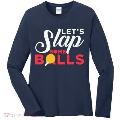 Let's Slap Some Balls Table Tennis Ping Pong Paddle Women's Long Sleeve Shirt