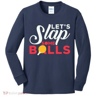 Let's Slap Some Balls Table Tennis Ping Pong Paddle Kids Long Sleeve Shirt