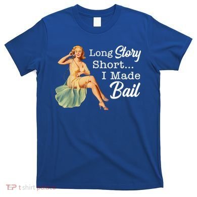 Long Story Short I Made Bail T-Shirt