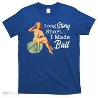 Long Story Short I Made Bail T-Shirt thumb 0