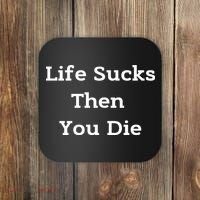 Life Sucks Then You Die Funny Downer Sad Sarcastic Coaster thumb 0
