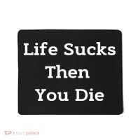 Life Sucks Then You Die Funny Downer Sad Sarcastic Mousepad thumb 0