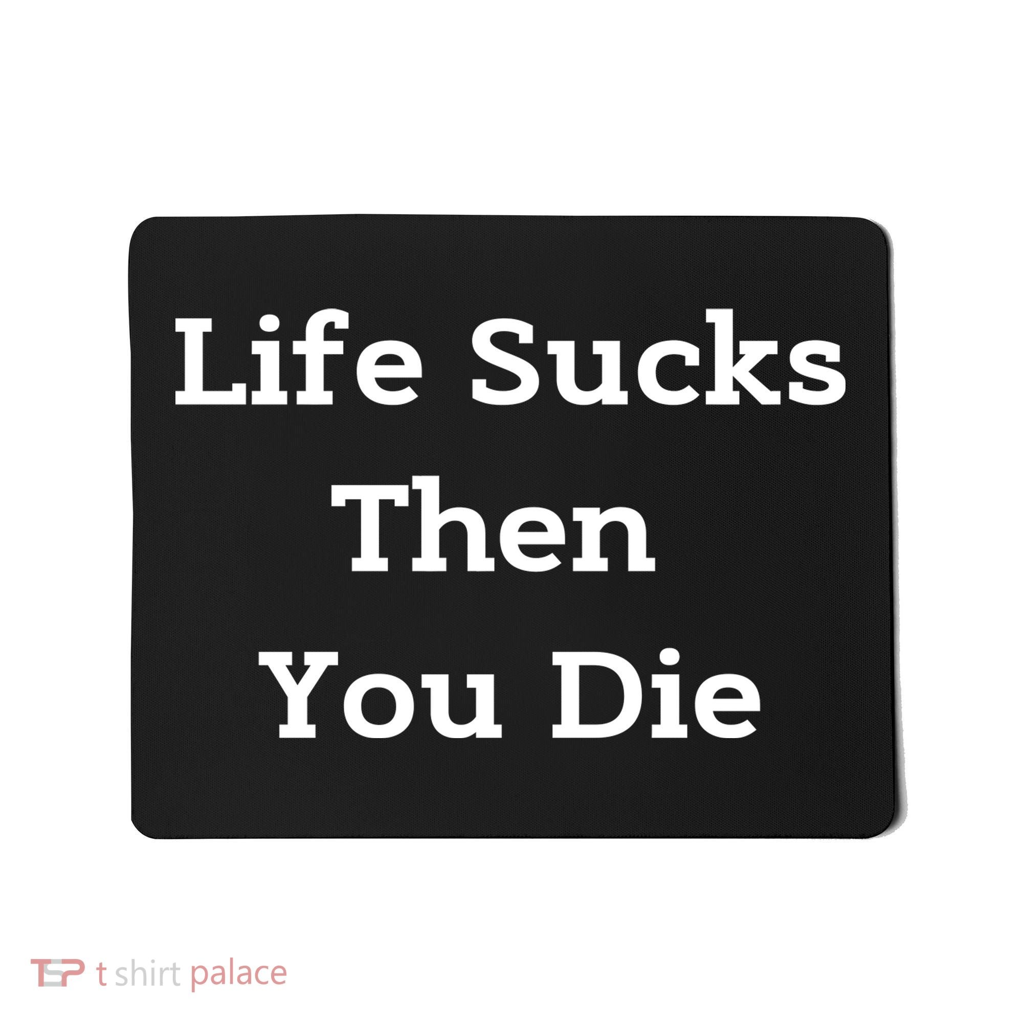 Life Sucks Then You Die Funny Downer Sad Sarcastic Mousepad