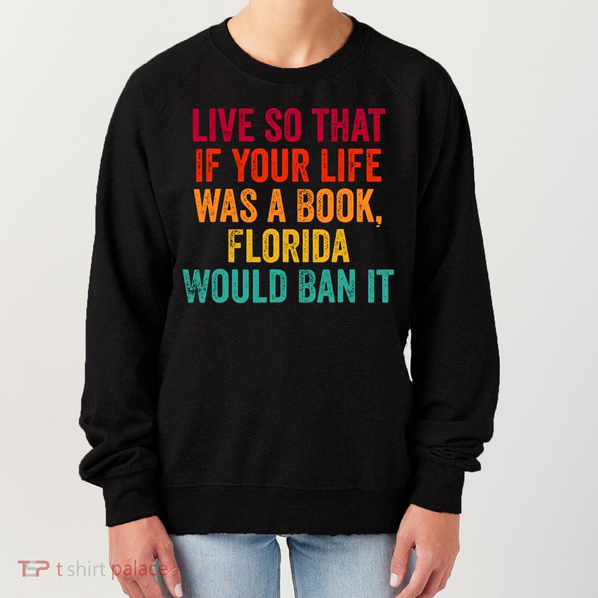 Live So That If Your Life Was A Book Florida Would Ban It Women's Sweatshirt