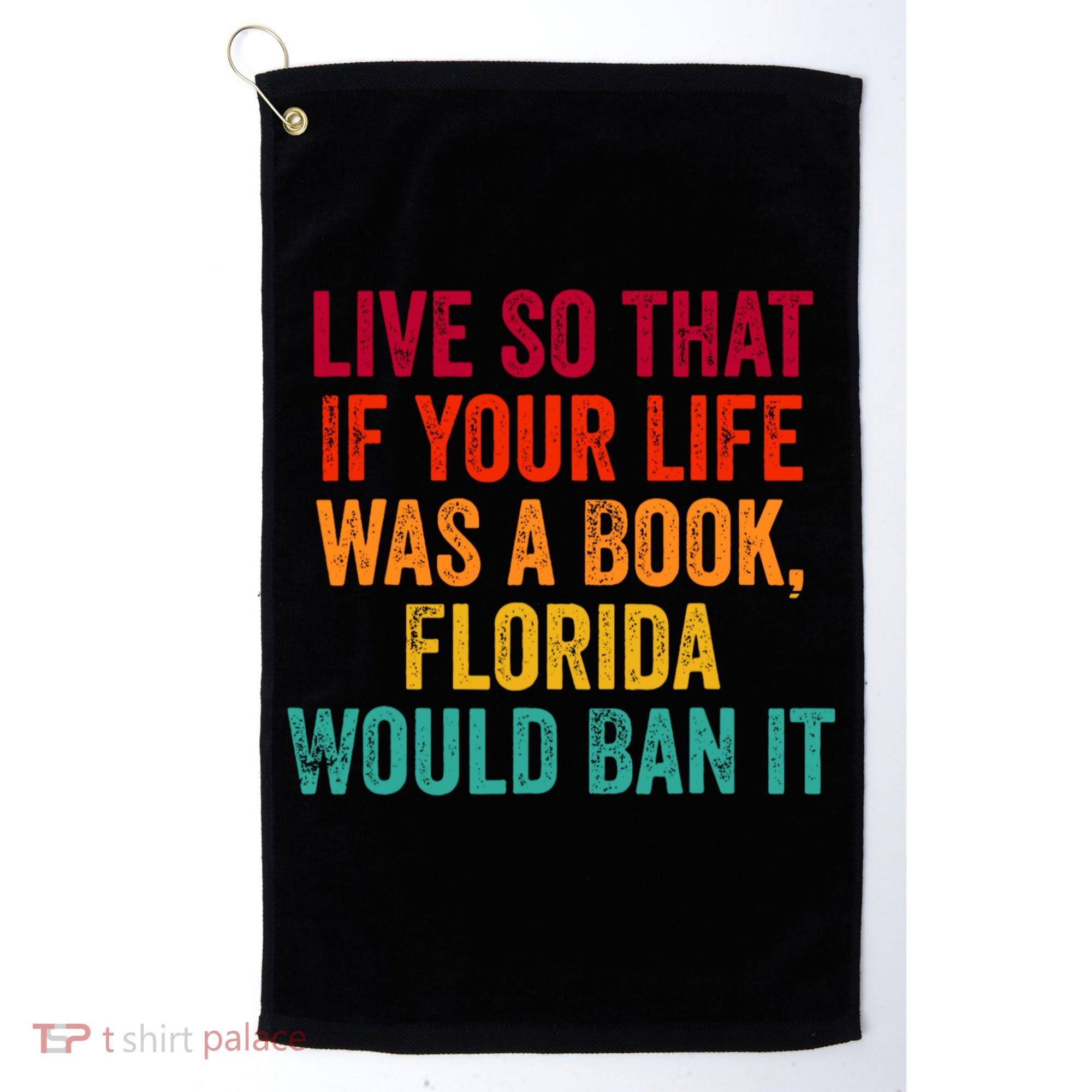 Live So That If Your Life Was A Book Florida Would Ban It Golf Towel