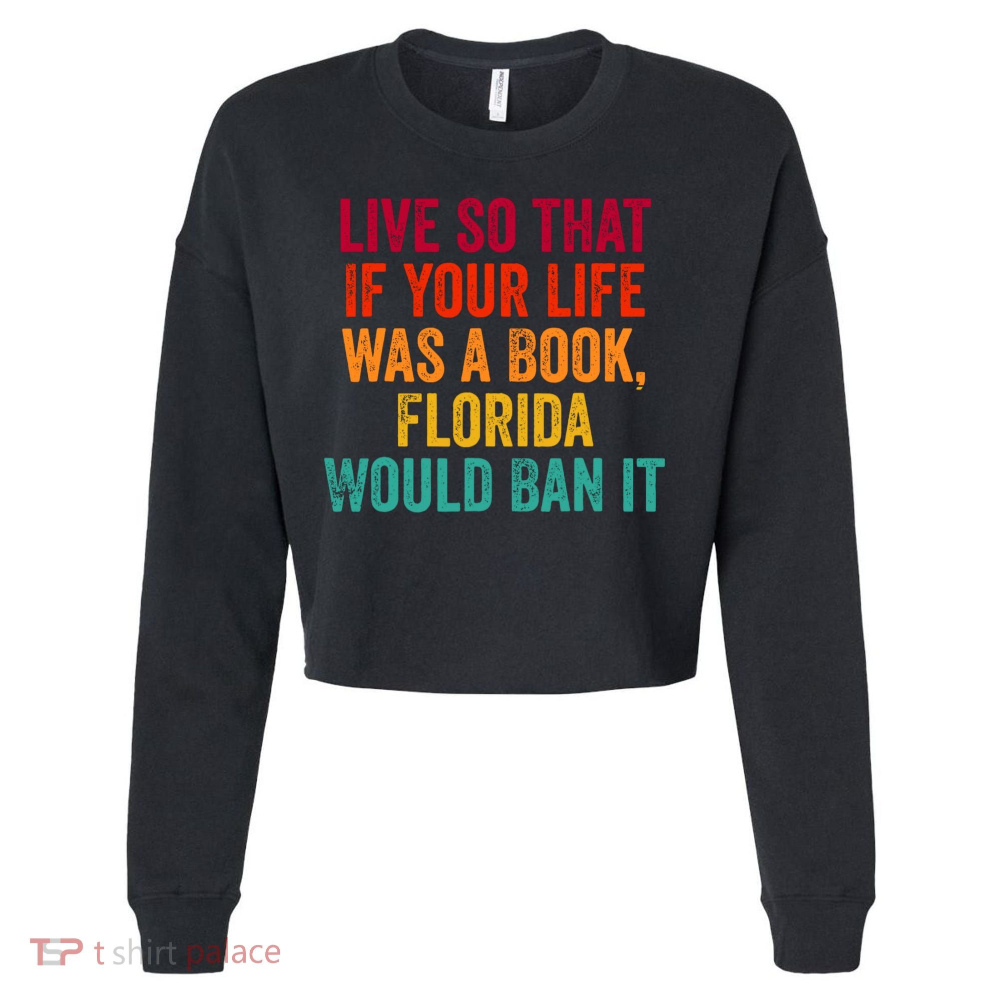 Live So That If Your Life Was A Book Florida Would Ban It Cropped Pullover Crew