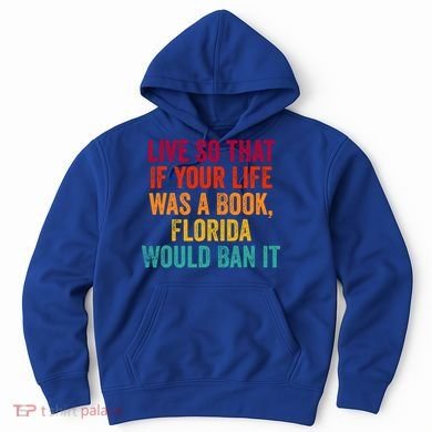 Live So That If Your Life Was A Book Florida Would Ban It Hoodie