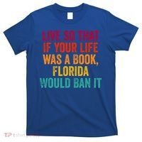 Live So That If Your Life Was A Book Florida Would Ban It T-Shirt thumb 0