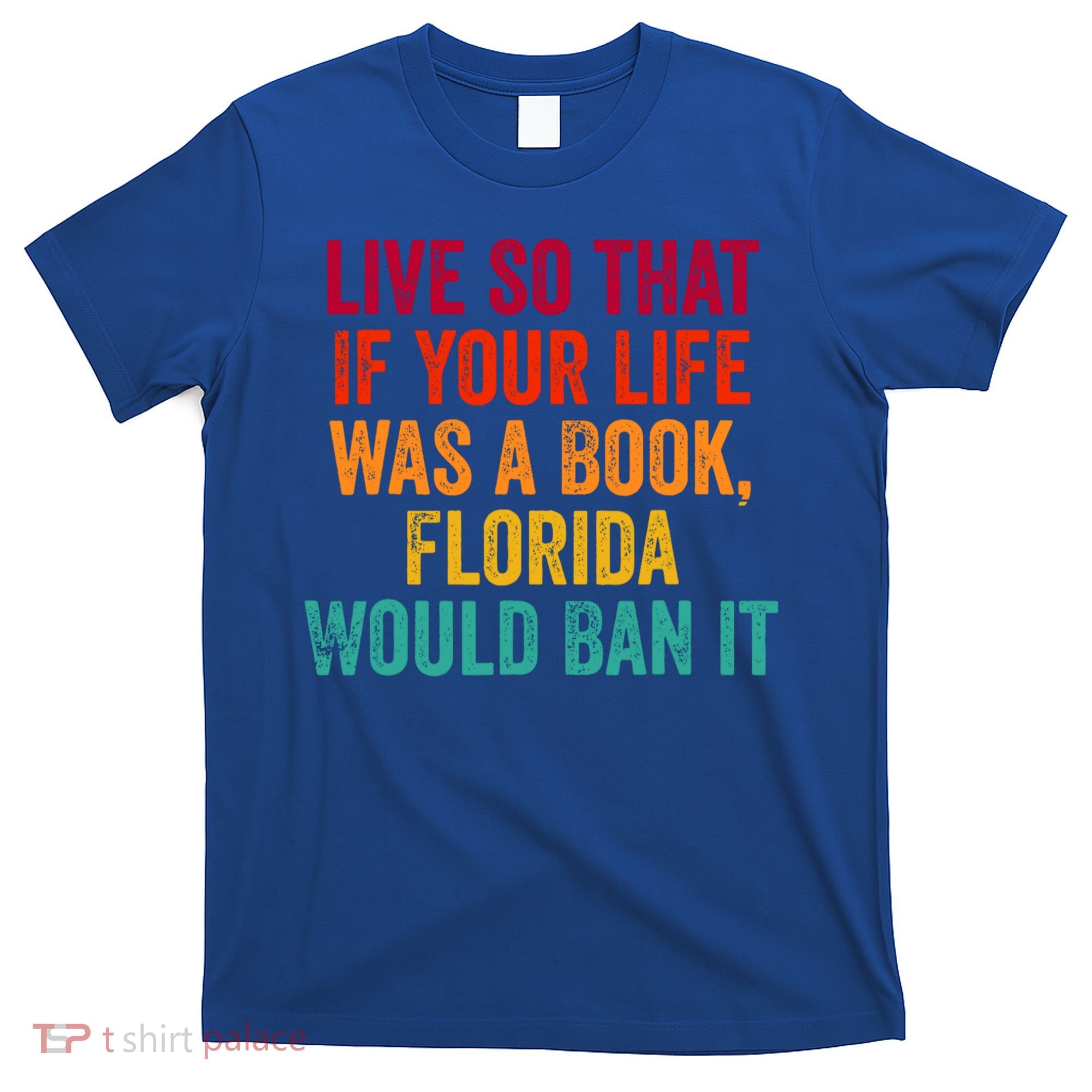 Live So That If Your Life Was A Book Florida Would Ban It T-Shirt
