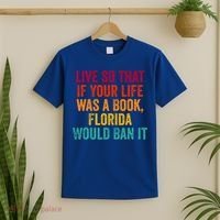 Live So That If Your Life Was A Book Florida Would Ban It T-Shirt thumb 2