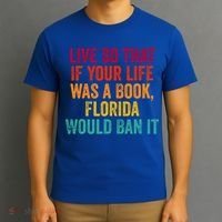 Live So That If Your Life Was A Book Florida Would Ban It T-Shirt thumb 3