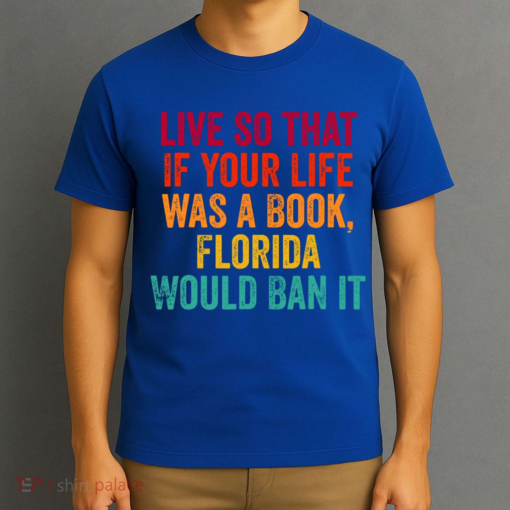 Live So That If Your Life Was A Book Florida Would Ban It T-Shirt