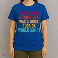 Live So That If Your Life Was A Book Florida Would Ban It T-Shirt thumb 4