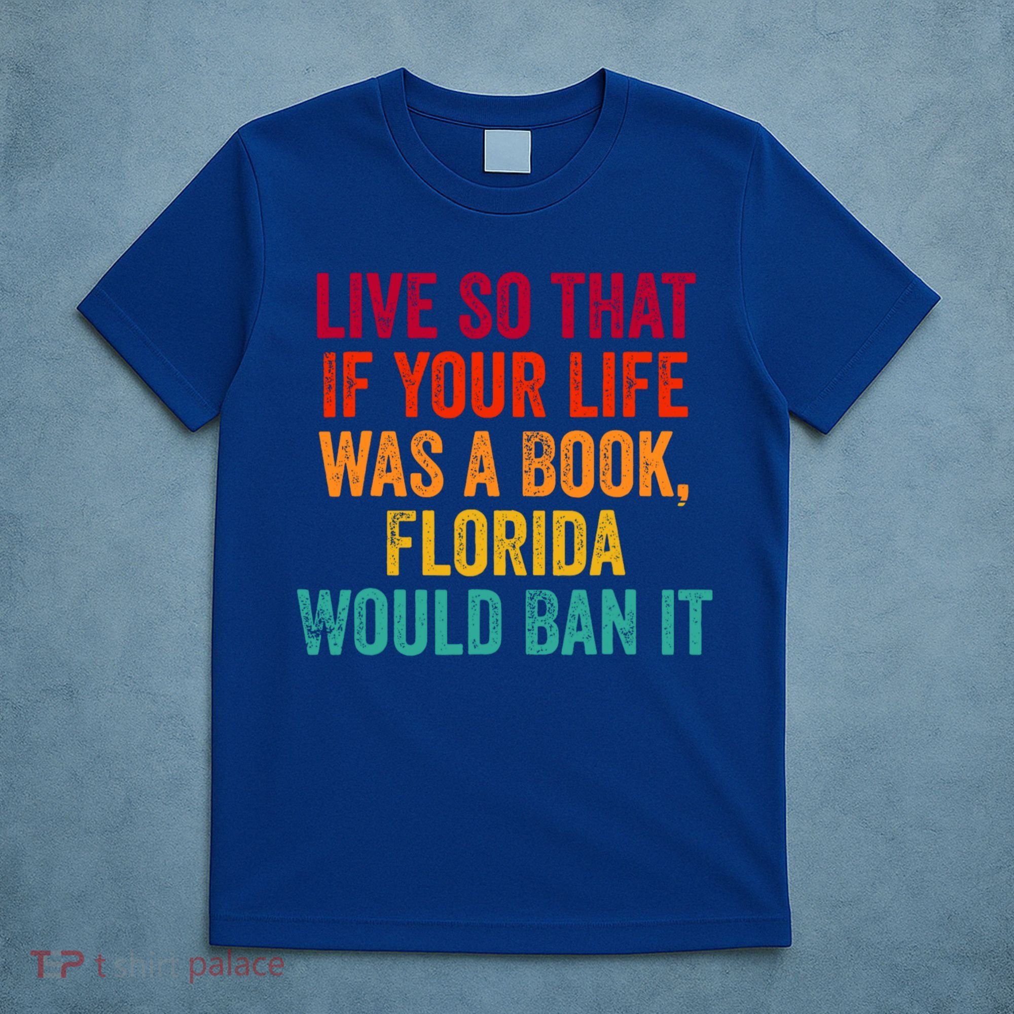 Live So That If Your Life Was A Book Florida Would Ban It T-Shirt