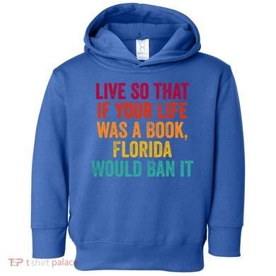 Live So That If Your Life Was A Book Florida Would Ban It Toddler Hoodie