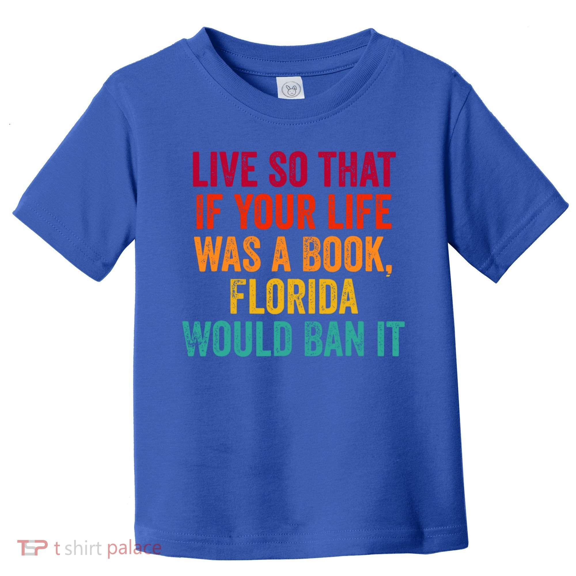 Live So That If Your Life Was A Book Florida Would Ban It Toddler T-Shirt