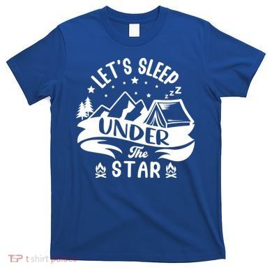 Lets Sleep Under The Stars Camping T-Shirt