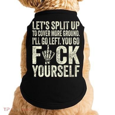 Lets Split Up To Cover More Ground Ill Go Left Doggie Tank